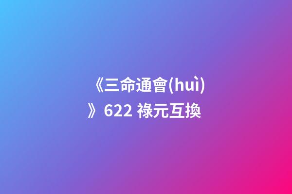 《三命通會(huì)》6.22 祿元互換